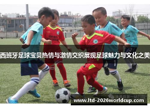西班牙足球宝贝热情与激情交织展现足球魅力与文化之美 西班牙足球宝贝热情与激情交织展现足球魅力与文化之美
