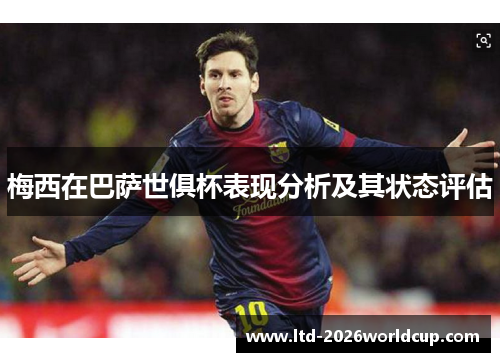 梅西在巴萨世俱杯表现分析及其状态评估
