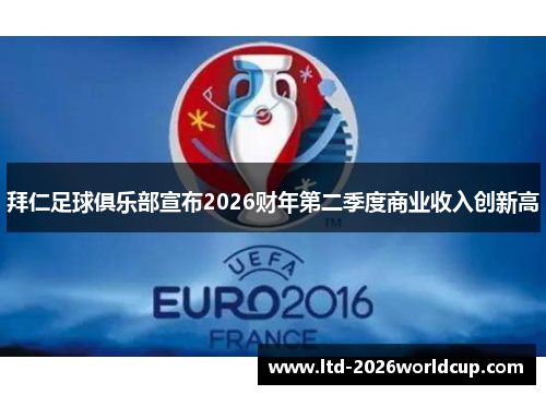 拜仁足球俱乐部宣布2026财年第二季度商业收入创新高